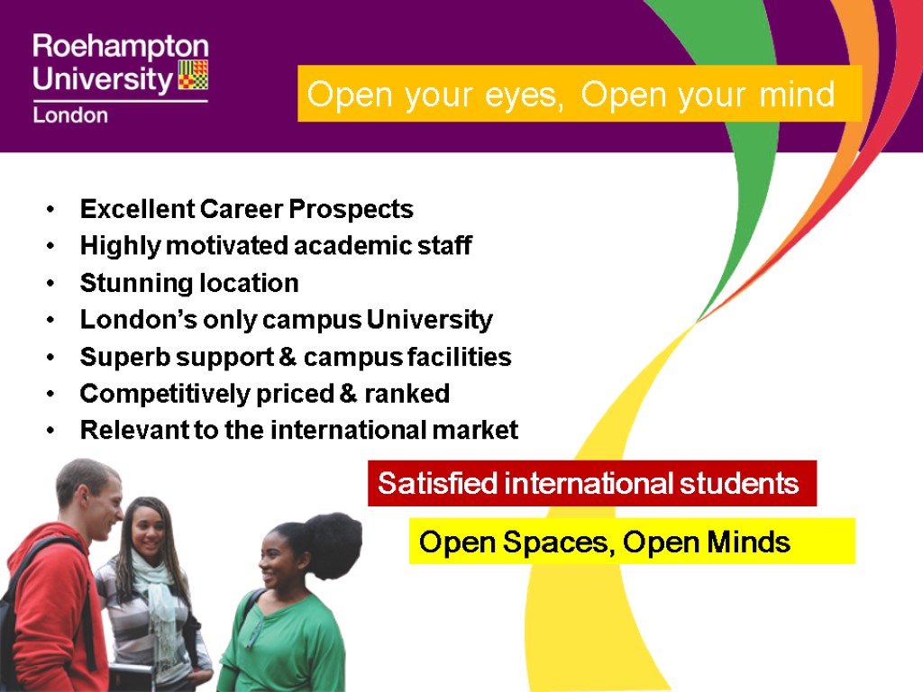 Excellent Career Prospects Highly motivated academic staff Stunning location London’s only campus University Superb